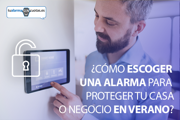 ¿Cómo escoger una alarma para proteger tu casa o negocio en verano?